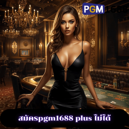 สมัครpgm1688 plus ไม่ได้